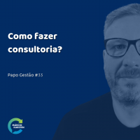 Papo Gestão #33: Como fazer consultoria?