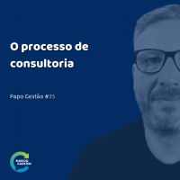 Papo Gestão #35: O processo de consultoria.