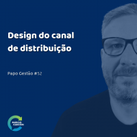 Papo Gestão #52: Design do Canal de Distribuição