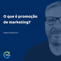 Papo Gestão #57: O que é promoção de marketing